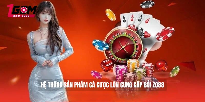Hệ thống sản phẩm cá cược lớn cung cấp bởi ZO88
