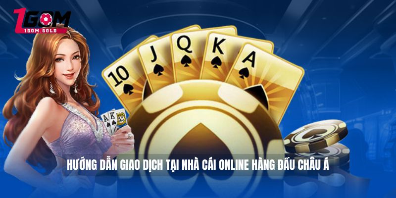 Hướng dẫn giao dịch tại nhà cái online hàng đầu Châu Á