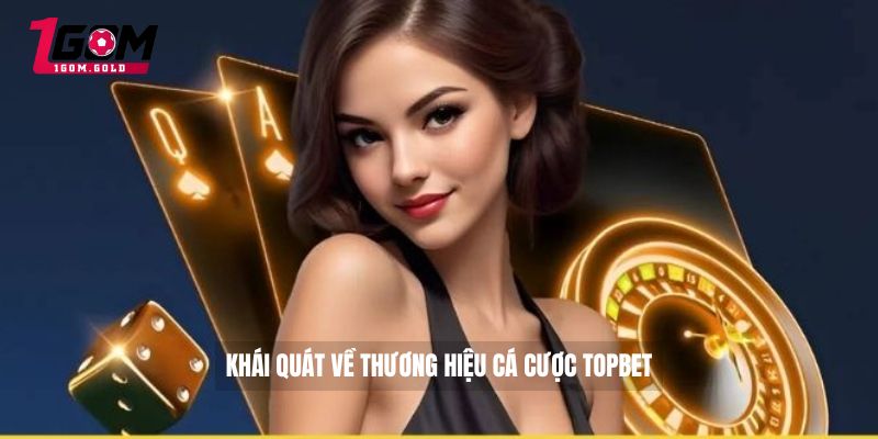 Khái quát về thương hiệu cá cược TOPBET