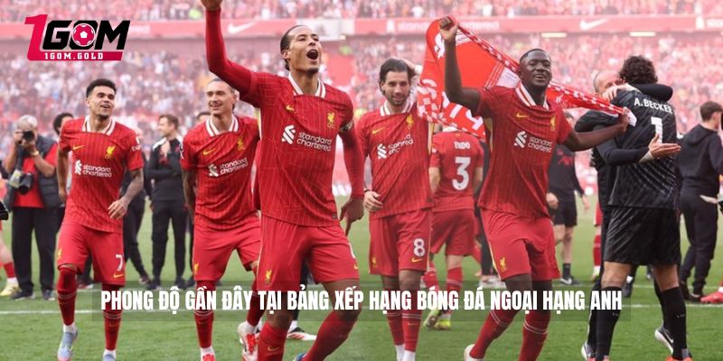 Bảng Xếp Hạng Bóng Đá Ngoại Hạng Anh Cập Nhật Từ 1gom 4 Phong độ gần đây tại bảng xếp hạng bóng đá Ngoại hạng Anh