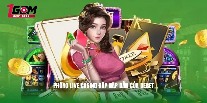 Phòng live Casino đầy hấp dẫn của DEBET