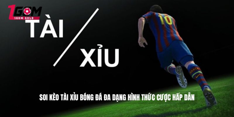 Soi Kèo Tài Xỉu Bóng Đá - Bí Kíp Đánh Tài Xỉu Bóng Đá Cực Dễ 2 soi kèo tài xỉu bóng đá đa dạng hình thức cược hấp dẫn