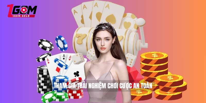 Tham gia trải nghiệm chơi cược an toàn