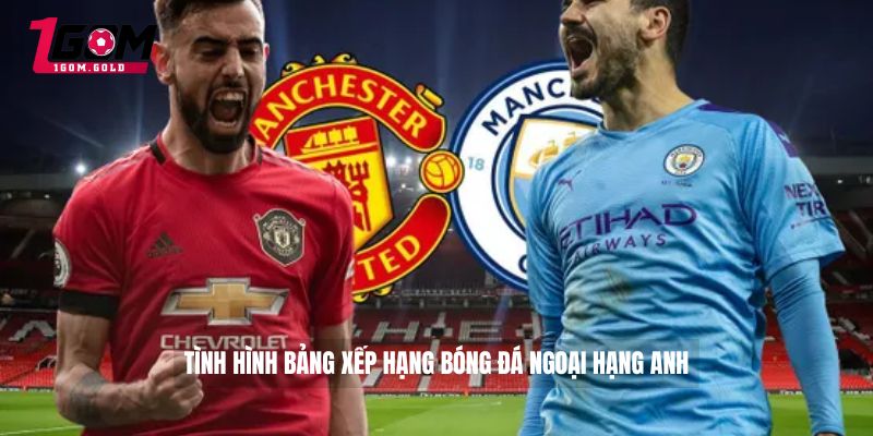 Bảng Xếp Hạng Bóng Đá Ngoại Hạng Anh Cập Nhật Từ 1gom 2 Tình hình bảng xếp hạng bóng đá Ngoại hạng Anh