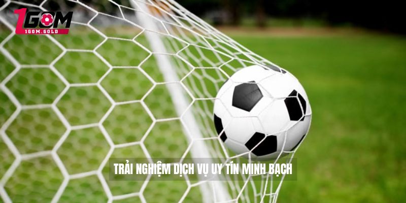 Trải nghiệm dịch vụ uy tín minh bạch